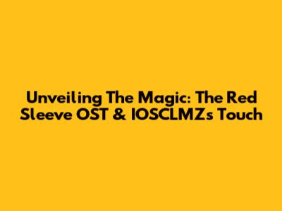 Unveiling The Magic: 'The Red Sleeve' OST & IOSCLMZ's Touch