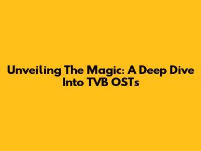 Unveiling The Magic: A Deep Dive Into TVB OSTs