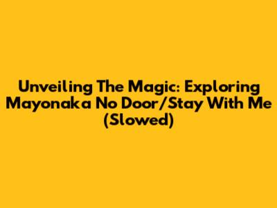 Unveiling The Magic: Exploring Mayonaka No Door/Stay With Me (Slowed)