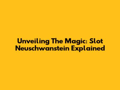 Unveiling The Magic: Slot Neuschwanstein Explained