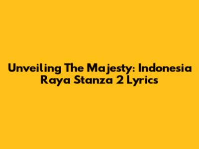 Unveiling The Majesty: Indonesia Raya Stanza 2 Lyrics