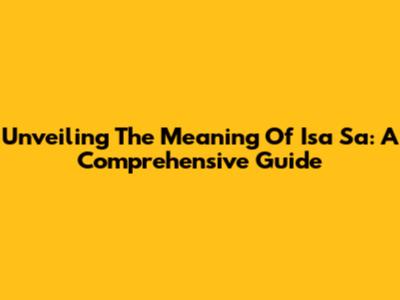 Unveiling The Meaning Of 'Isa Sa': A Comprehensive Guide