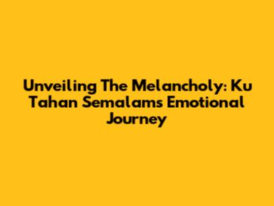 Unveiling The Melancholy: Ku Tahan Semalam's Emotional Journey