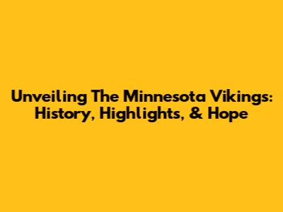 Unveiling The Minnesota Vikings: History, Highlights, & Hope