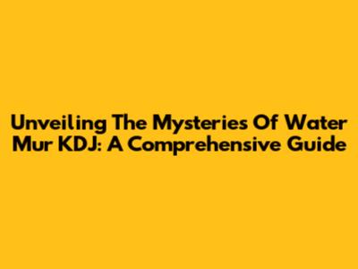 Unveiling The Mysteries Of Water Mur KDJ: A Comprehensive Guide