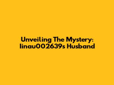Unveiling The Mystery: Iinau002639's Husband