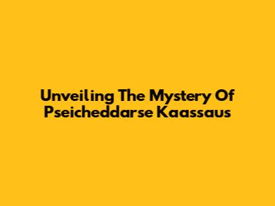 Unveiling The Mystery Of Pseicheddarse Kaassaus