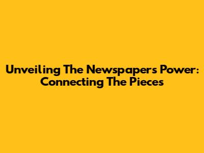 Unveiling The Newspaper's Power: Connecting The Pieces