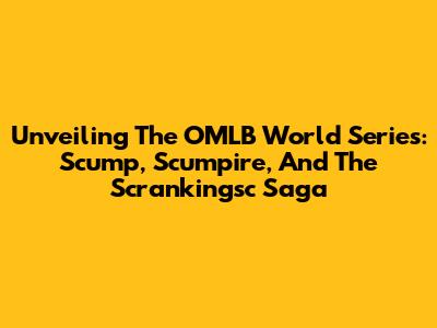 Unveiling The OMLB World Series: Scump, Scumpire, And The Scrankingsc Saga