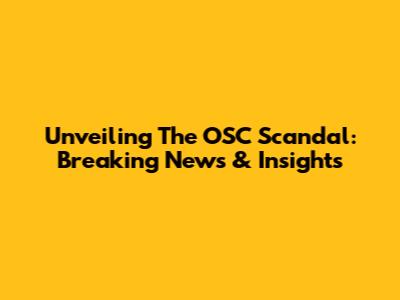 Unveiling The OSC Scandal: Breaking News & Insights