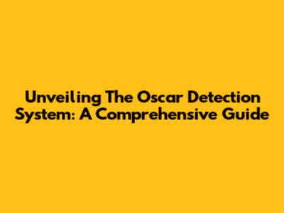 Unveiling The Oscar Detection System: A Comprehensive Guide