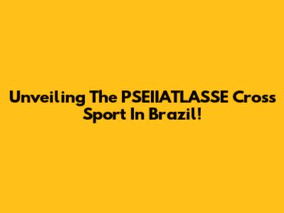 Unveiling The PSEIIATLASSE Cross Sport In Brazil!