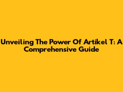 Unveiling The Power Of "Artikel T": A Comprehensive Guide