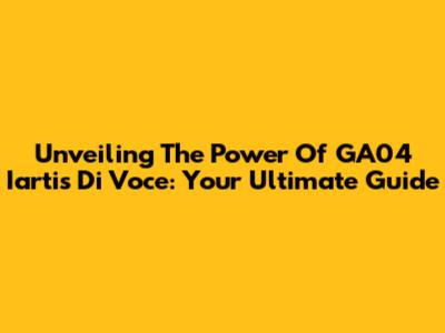 Unveiling The Power Of GA04 Iartis Di Voce: Your Ultimate Guide