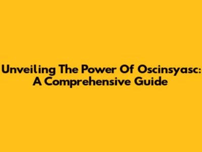 Unveiling The Power Of Oscinsyasc: A Comprehensive Guide