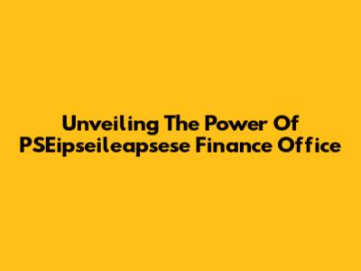 Unveiling The Power Of PSEipseileapsese Finance Office