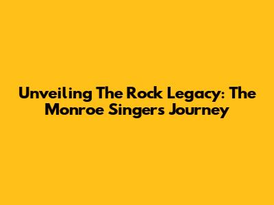 Unveiling The Rock Legacy: The Monroe Singer's Journey