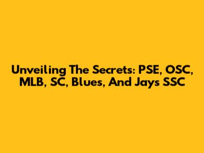 Unveiling The Secrets: PSE, OSC, MLB, SC, Blues, And Jay's SSC