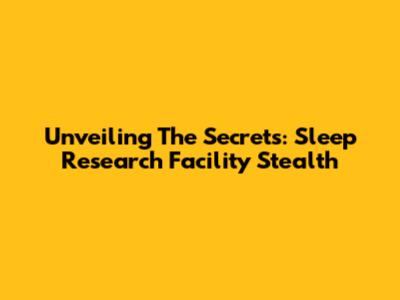 Unveiling The Secrets: Sleep Research Facility Stealth