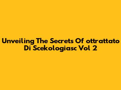 Unveiling The Secrets Of 'ottrattato Di Scekologiasc Vol 2'