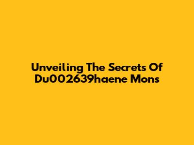 Unveiling The Secrets Of Du002639haene Mons