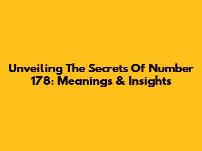 Unveiling The Secrets Of Number 178: Meanings & Insights