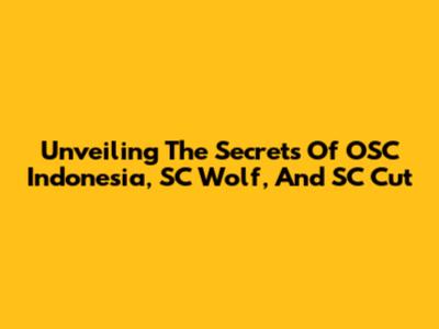 Unveiling The Secrets Of OSC Indonesia, SC Wolf, And SC Cut