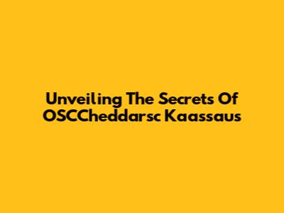 Unveiling The Secrets Of OSCCheddarsc Kaassaus