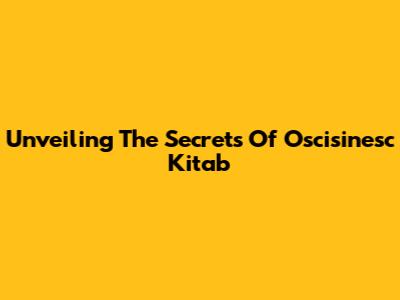 Unveiling The Secrets Of Oscisinesc Kitab