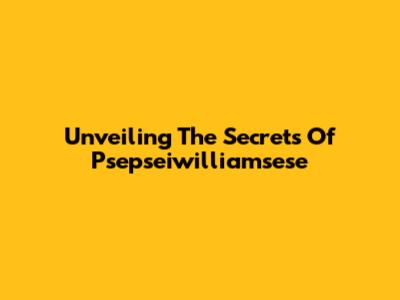 Unveiling The Secrets Of Psepseiwilliamsese