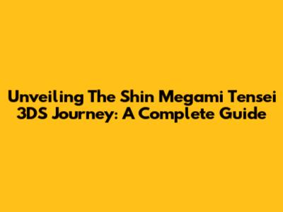 Unveiling The Shin Megami Tensei 3DS Journey: A Complete Guide