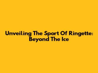 Unveiling The Sport Of Ringette: Beyond The Ice