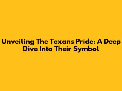 Unveiling The Texans' Pride: A Deep Dive Into Their Symbol