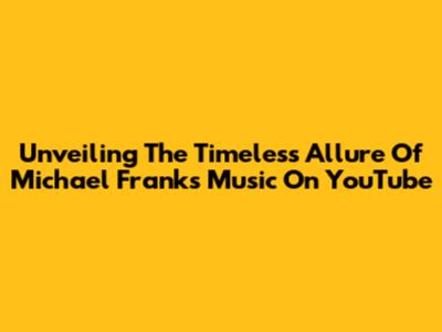 Unveiling The Timeless Allure Of Michael Franks' Music On YouTube