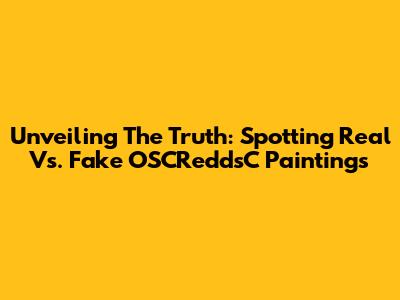 Unveiling The Truth: Spotting Real Vs. Fake OSCReddsC Paintings
