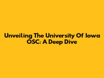 Unveiling The University Of Iowa OSC: A Deep Dive