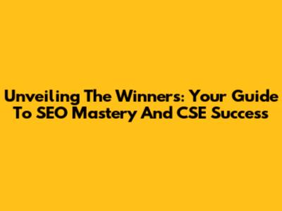 Unveiling The Winners: Your Guide To SEO Mastery And CSE Success