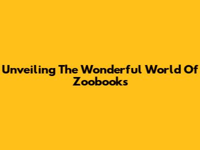 Unveiling The Wonderful World Of Zoobooks