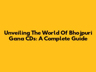 Unveiling The World Of Bhojpuri Gana CDs: A Complete Guide