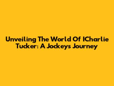 Unveiling The World Of ICharlie Tucker: A Jockey's Journey