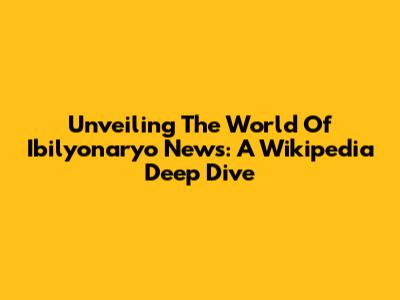Unveiling The World Of Ibilyonaryo News: A Wikipedia Deep Dive