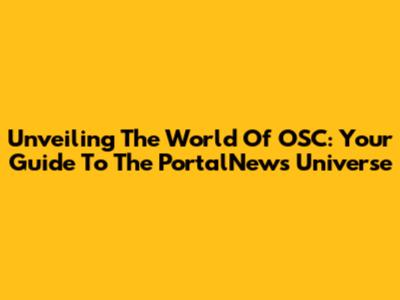 Unveiling The World Of OSC: Your Guide To The PortalNews Universe
