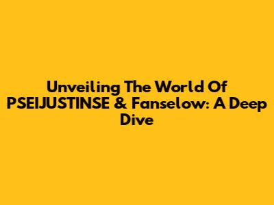Unveiling The World Of PSEIJUSTINSE & Fanselow: A Deep Dive