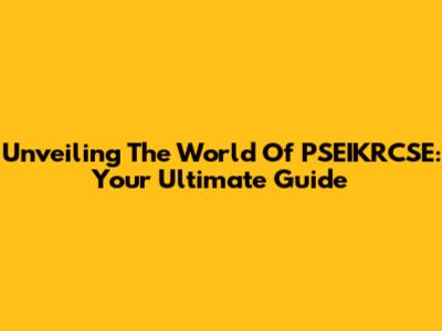 Unveiling The World Of PSEIKRCSE: Your Ultimate Guide