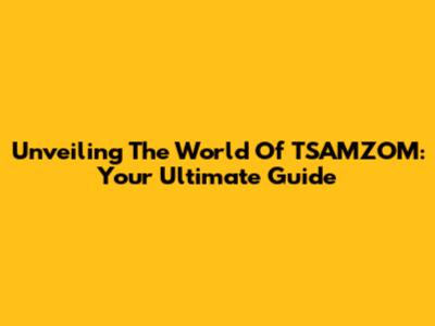 Unveiling The World Of TSAMZOM: Your Ultimate Guide
