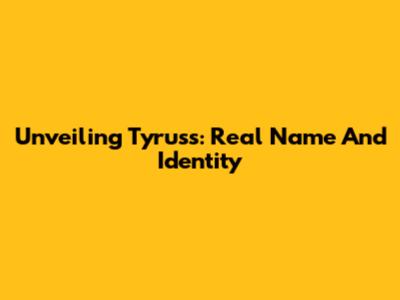 Unveiling Tyruss: Real Name And Identity