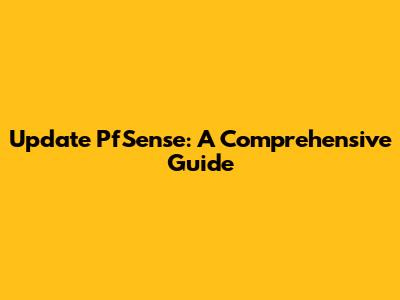Update PfSense: A Comprehensive Guide