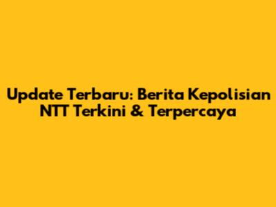 Update Terbaru: Berita Kepolisian NTT Terkini & Terpercaya
