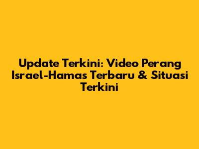 Update Terkini: Video Perang Israel-Hamas Terbaru & Situasi Terkini
