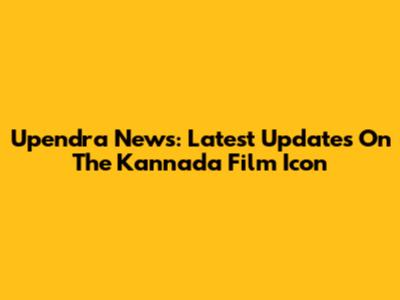 Upendra News: Latest Updates On The Kannada Film Icon